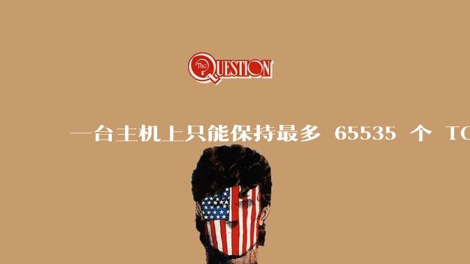 一台主机上只能保持最多 65535 个 TCP 连接吗？